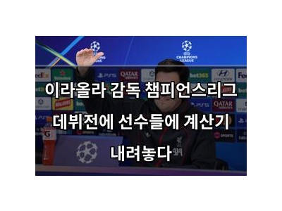 이라올라 감독 챔피언스리그 데뷔전에 선수들에 계산기 내려놓다