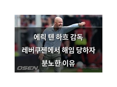 에릭 텐 하흐 감독 레버쿠젠에서 해임 당하자 분노한 이유