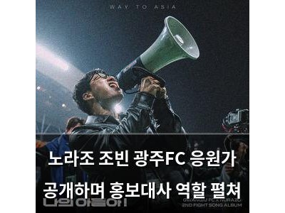 노라조 조빈 광주FC 응원가 공개하며 홍보대사 역할 펼쳐