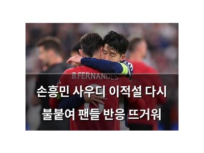 손흥민 사우디 이적설 다시 불붙여 팬들 반응 뜨거워
