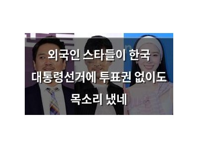 외국인 스타들이 한국 대통령선거에 투표권 없이도 목소리 냈네