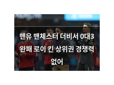 맨유 맨체스터 더비서 0대3 완패 로이 킨 상위권 경쟁력 없어
