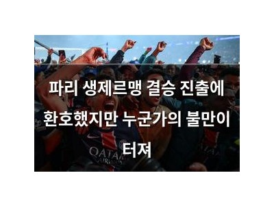 파리 생제르맹 결승 진출에 환호했지만 누군가의 불만이 터져