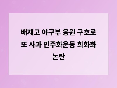 배재고 야구부 응원 구호로 또 사과 민주화운동 희화화 논란