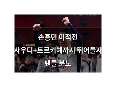 손흥민 이적전 사우디+트르키예까지 뛰어들자 팬들 분노