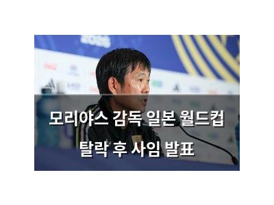 모리야스 감독 일본 월드컵 탈락 후 사임 발표
